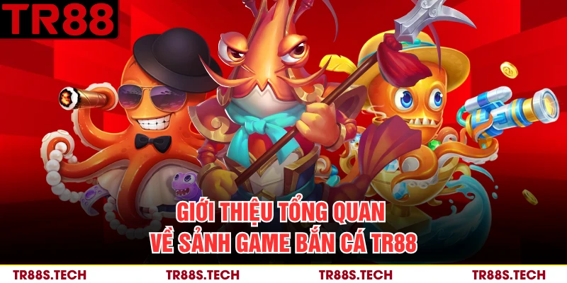 Giới thiệu tổng quan về sảnh game bắn cá TR88