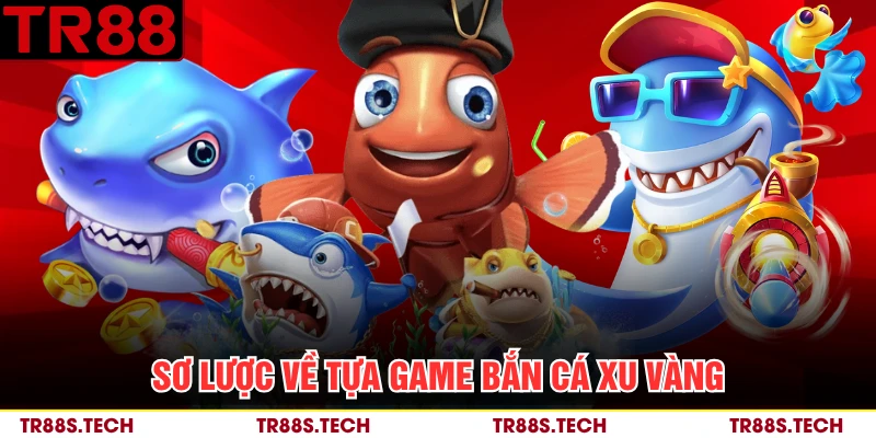 Sơ lược về tựa game bắn cá xu vàng