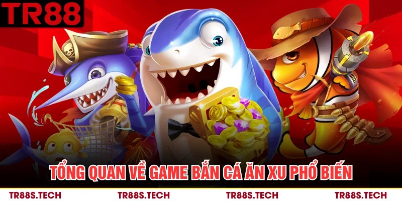 Tổng quan về game bắn cá ăn xu phổ biến